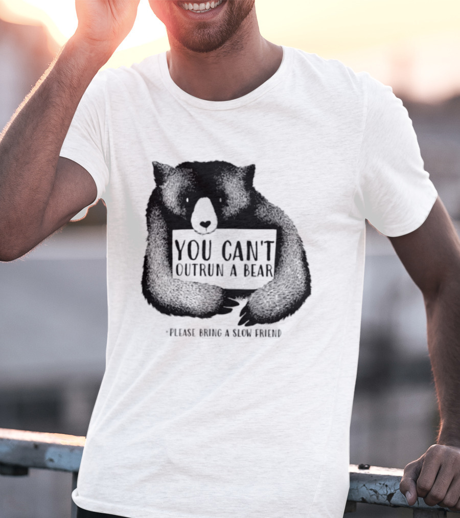 You Can't Outrun A Bear Please Bring A Slow Friend T-Shirt