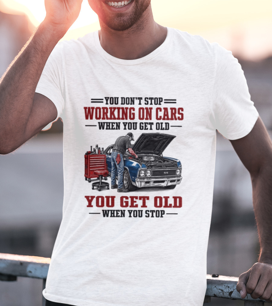 You Don't Stop Working On Cars When You Get Old You Get Old When You Stop Mechanic Wisdom T-Shirt