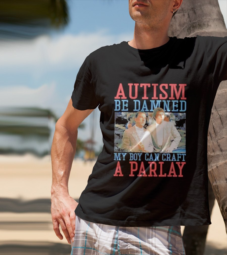 Autism Be Damned My Boy Can Craft A Parlay Rain Man Iconic Movie Scene T-Shirt