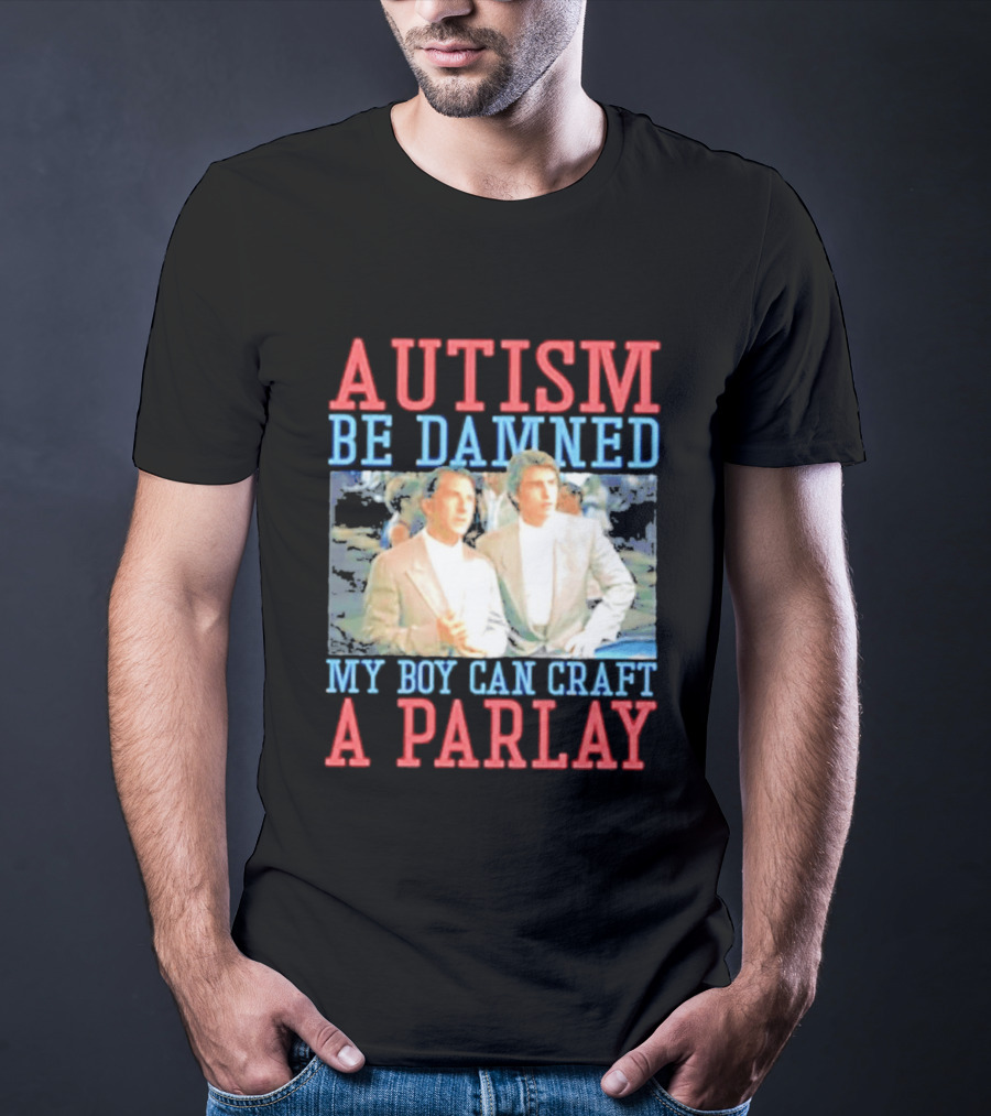 Autism Be Damned My Boy Can Craft A Parlay Rain Man Iconic Movie Scene T-Shirt
