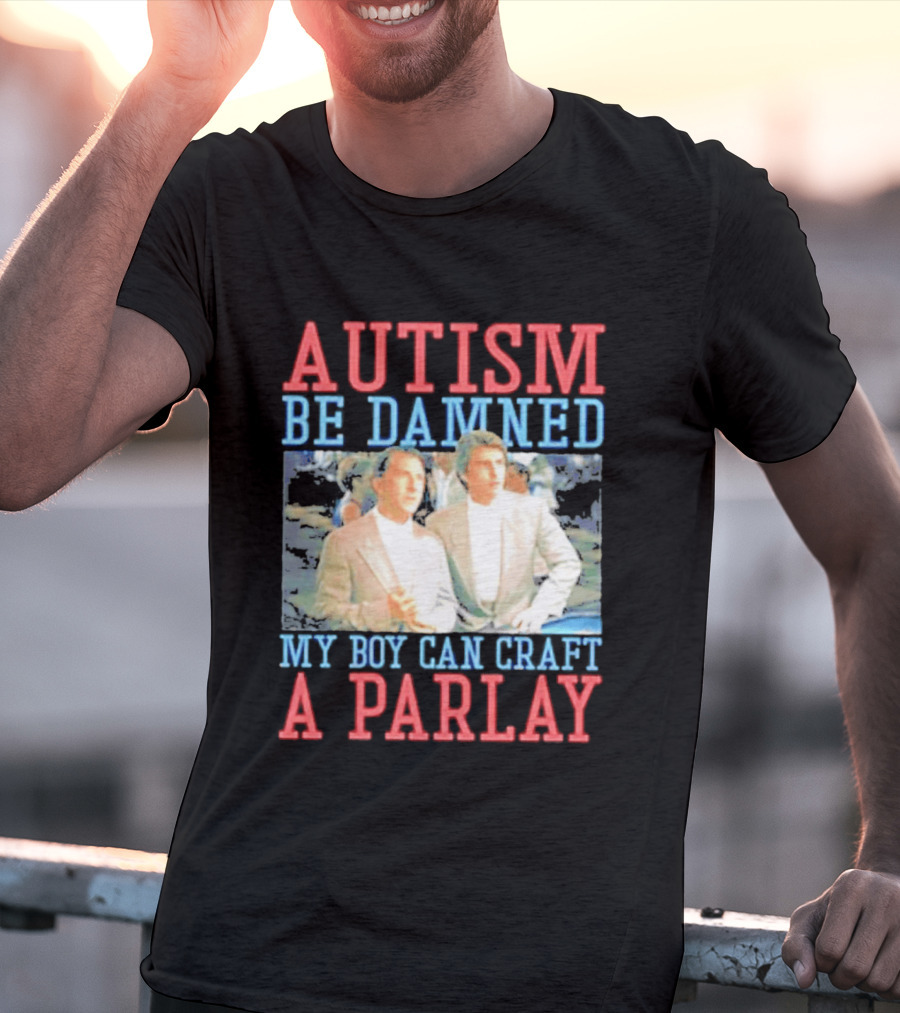 Autism Be Damned My Boy Can Craft A Parlay Rain Man Iconic Movie Scene T-Shirt