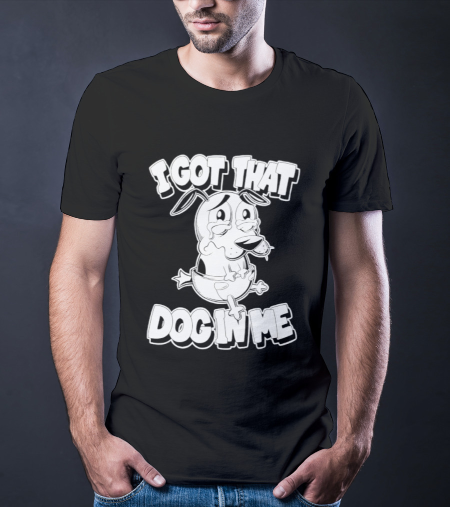 I Got That Dog In Me Courage The Cowardly Dog Cartoon T-Shirt