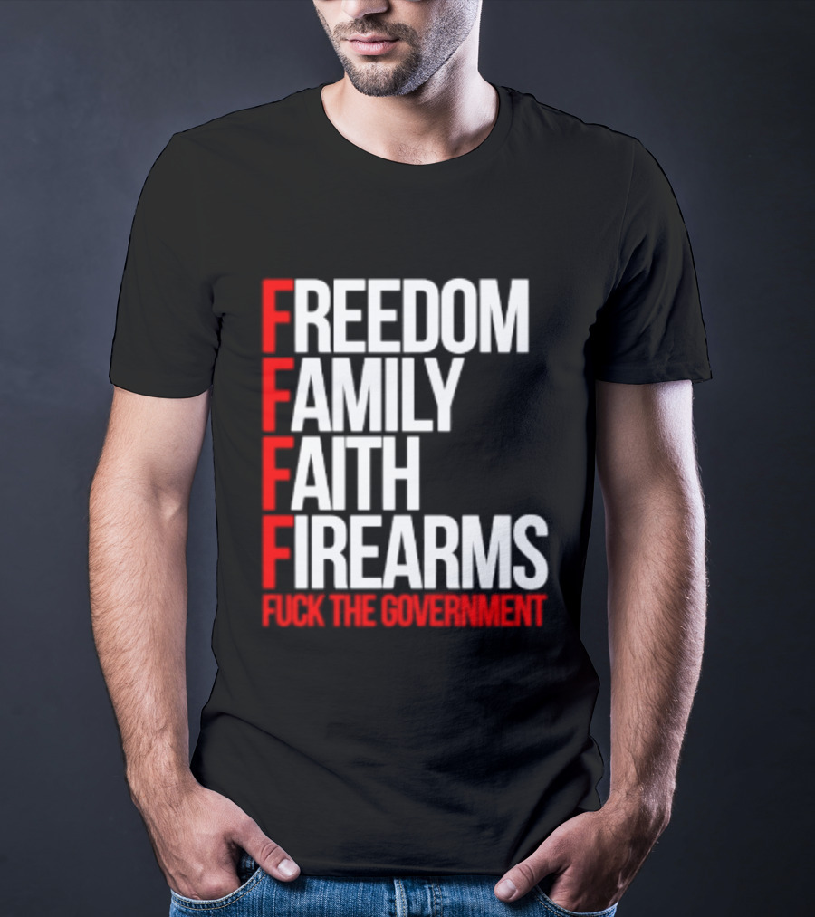 Freedom Family Faith Firearms Fuck The Government Patriotic T-Shirt