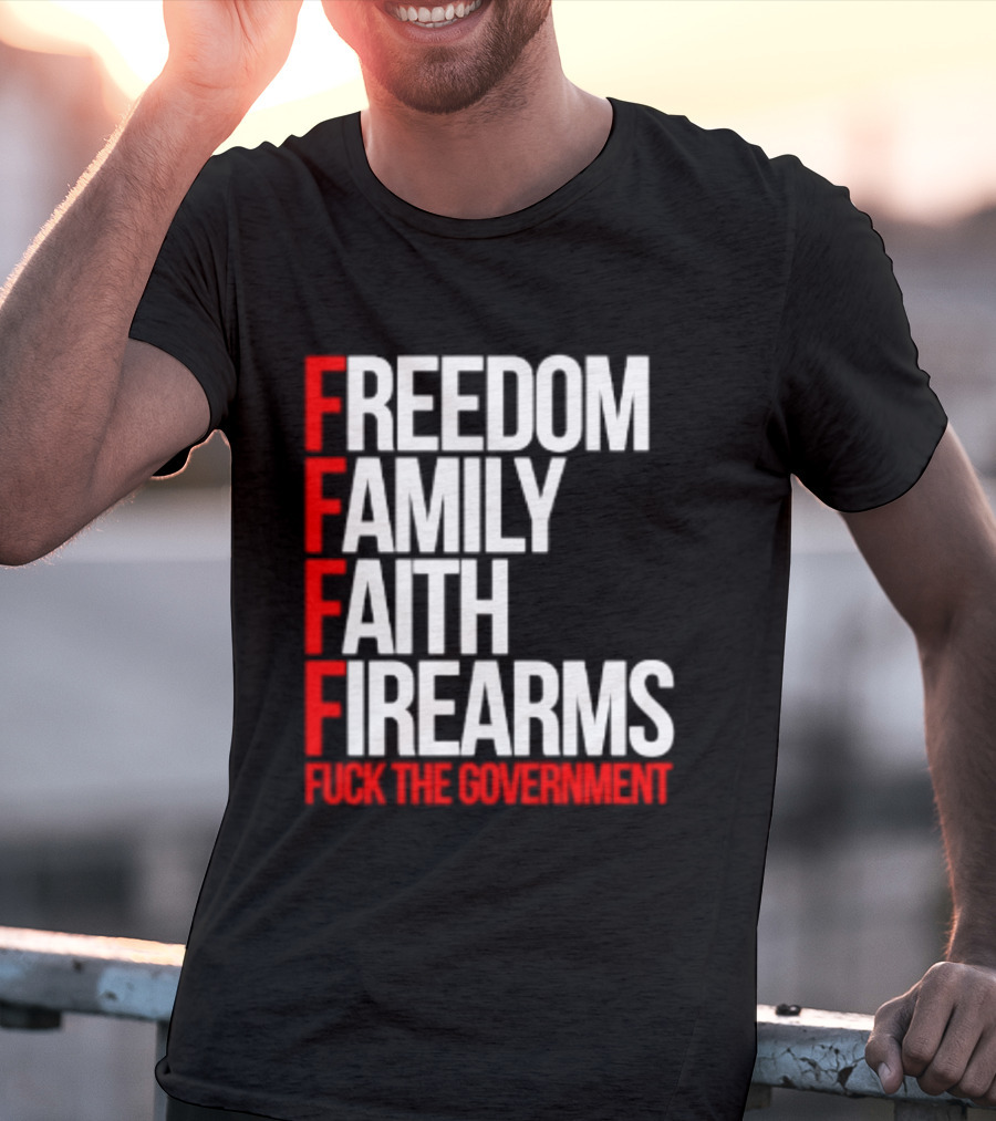 Freedom Family Faith Firearms Fuck The Government Patriotic T-Shirt