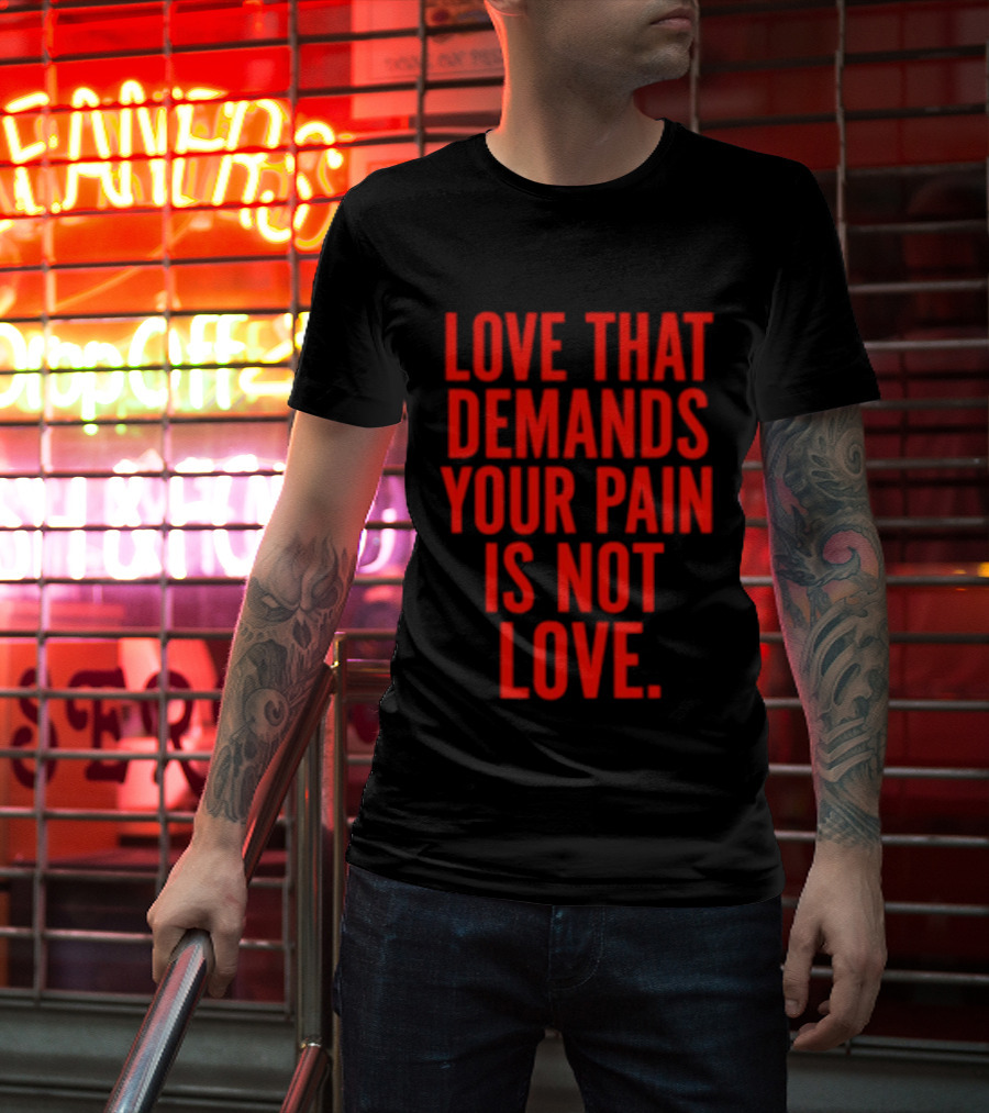 Love That Demands Your Pain Is Not Love Red Text Message T-Shirt
