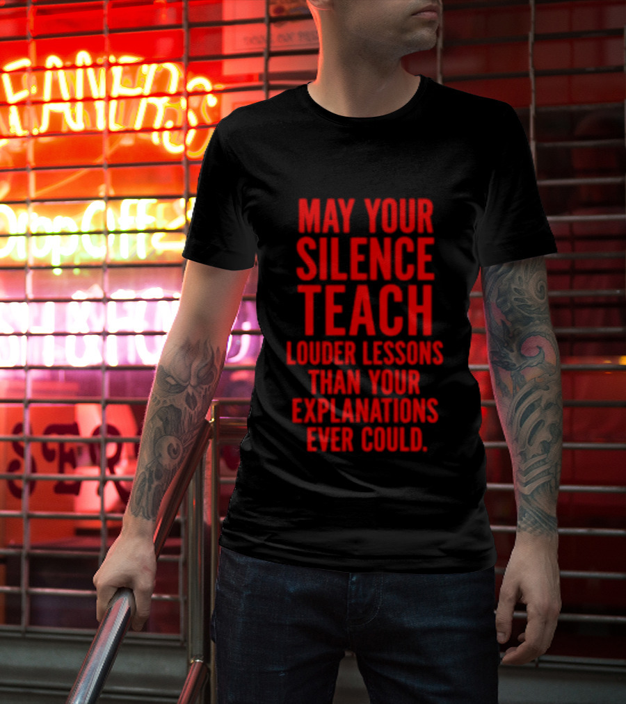 Silent Wisdom May Your Silence Teach Louder Than Your Explanations Ever Could T-Shirt