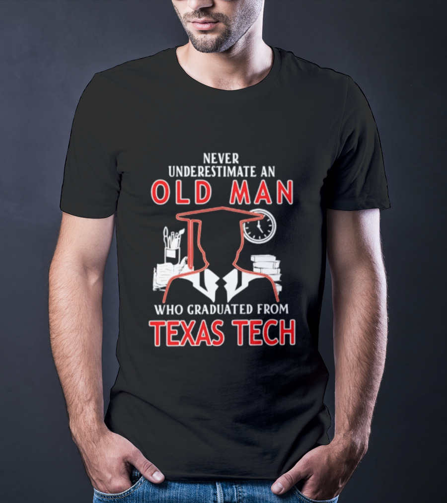 Never Underestimate An Old Man Who Graduated From Texas Tech T-Shirt