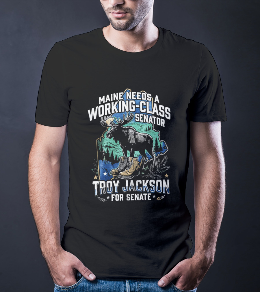 Troy Jackson For Senate Maine Needs A Working Class Senator Moose T-Shirt