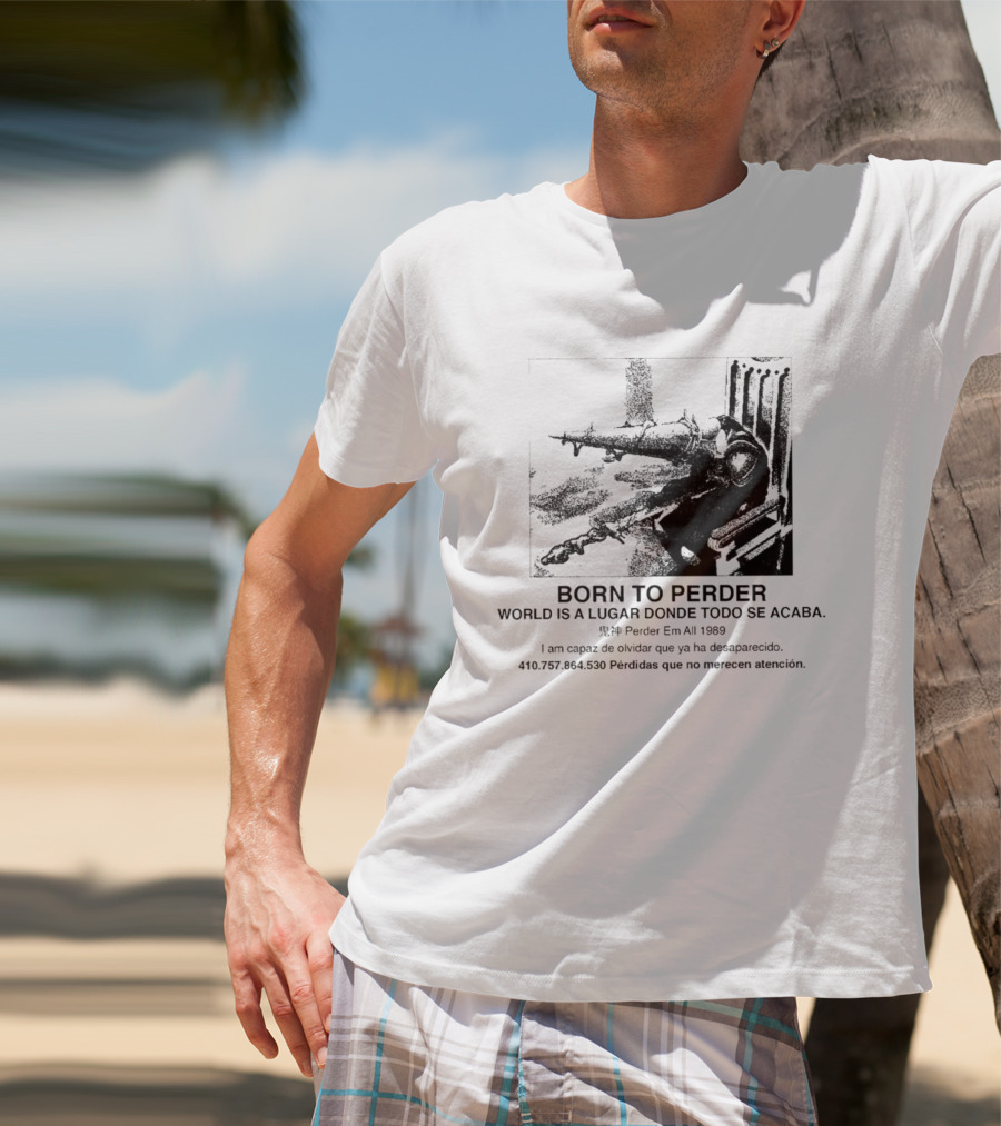 Born To Perder World Is A Lugar Donde Todo Se Acaba Dark Humor 1969 Perder Em At Perdedores Que No Merecen Atención T-Shirt