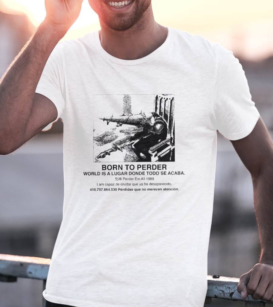 Born To Perder World Is A Lugar Donde Todo Se Acaba Dark Humor 1969 Perder Em At Perdedores Que No Merecen Atención T-Shirt