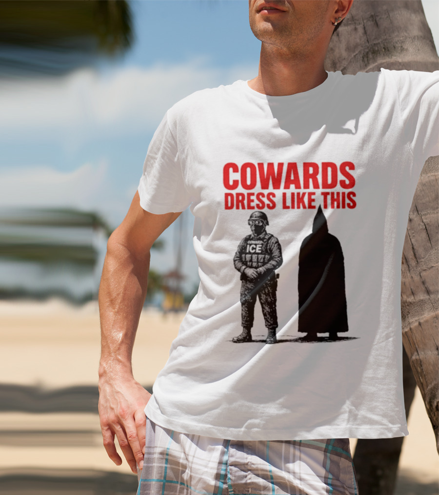 Cowards Dress Like This ICE Protest Activism T-Shirt