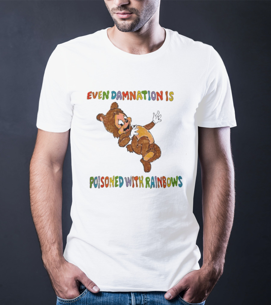 Even Damnation Is Poisoned With Rainbows Bear T-Shirt