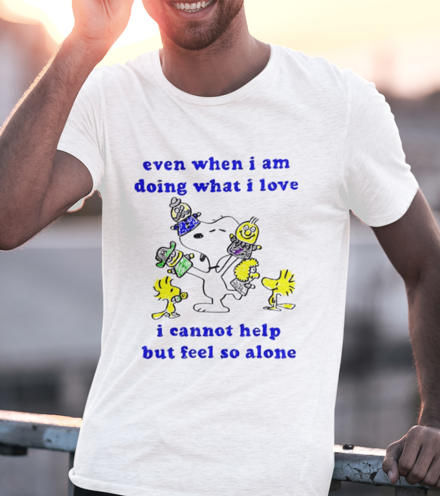 Even When I Am Doing What I Love Peanuts Characters Feel So Alone T-Shirt