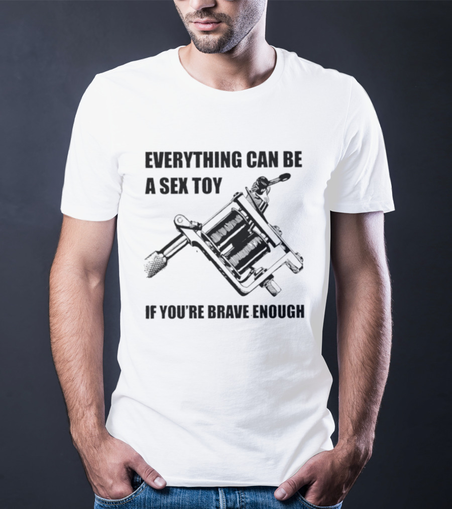 Everything Can Be A Sex Toy If You're Brave Enough Tattoo Machine T-Shirt