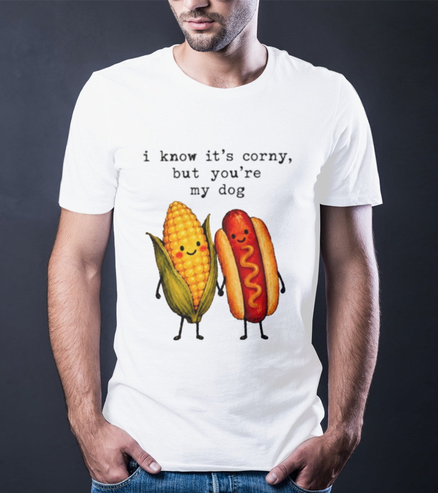I Know It's Corny But You're My Dog Corn Hot Dog Characters T-Shirt