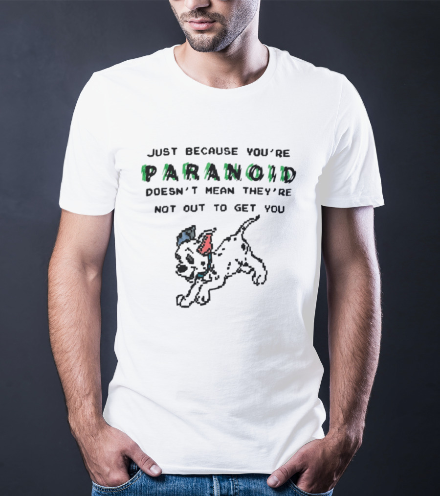 Just Because You're Paranoid Doesn't Mean They're Not Out To Get You Dalmatian T-Shirt