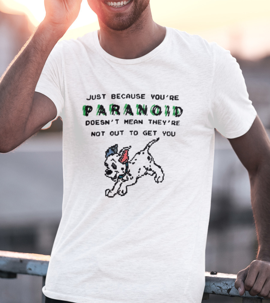 Just Because You're Paranoid Doesn't Mean They're Not Out To Get You Dalmatian T-Shirt