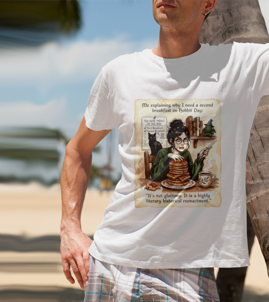 Me Explaining Why I Need A Second Breakfast On Hobbit Day It's Not Gluttony Highly Literary Historical Reenactment T-Shirt