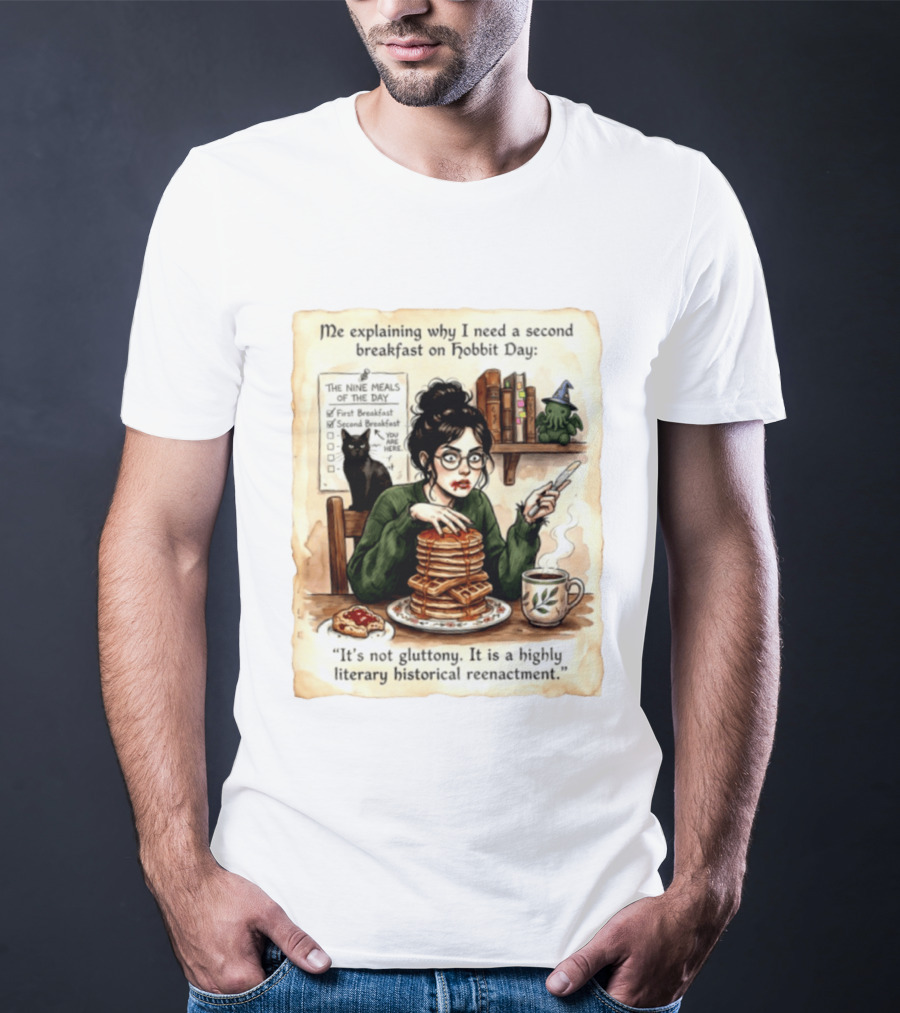 Me Explaining Why I Need A Second Breakfast On Hobbit Day It's Not Gluttony Highly Literary Historical Reenactment T-Shirt