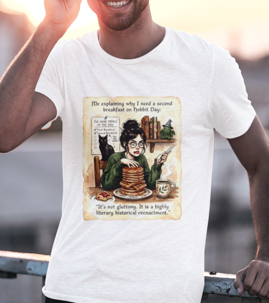 Me Explaining Why I Need A Second Breakfast On Hobbit Day It's Not Gluttony Highly Literary Historical Reenactment T-Shirt