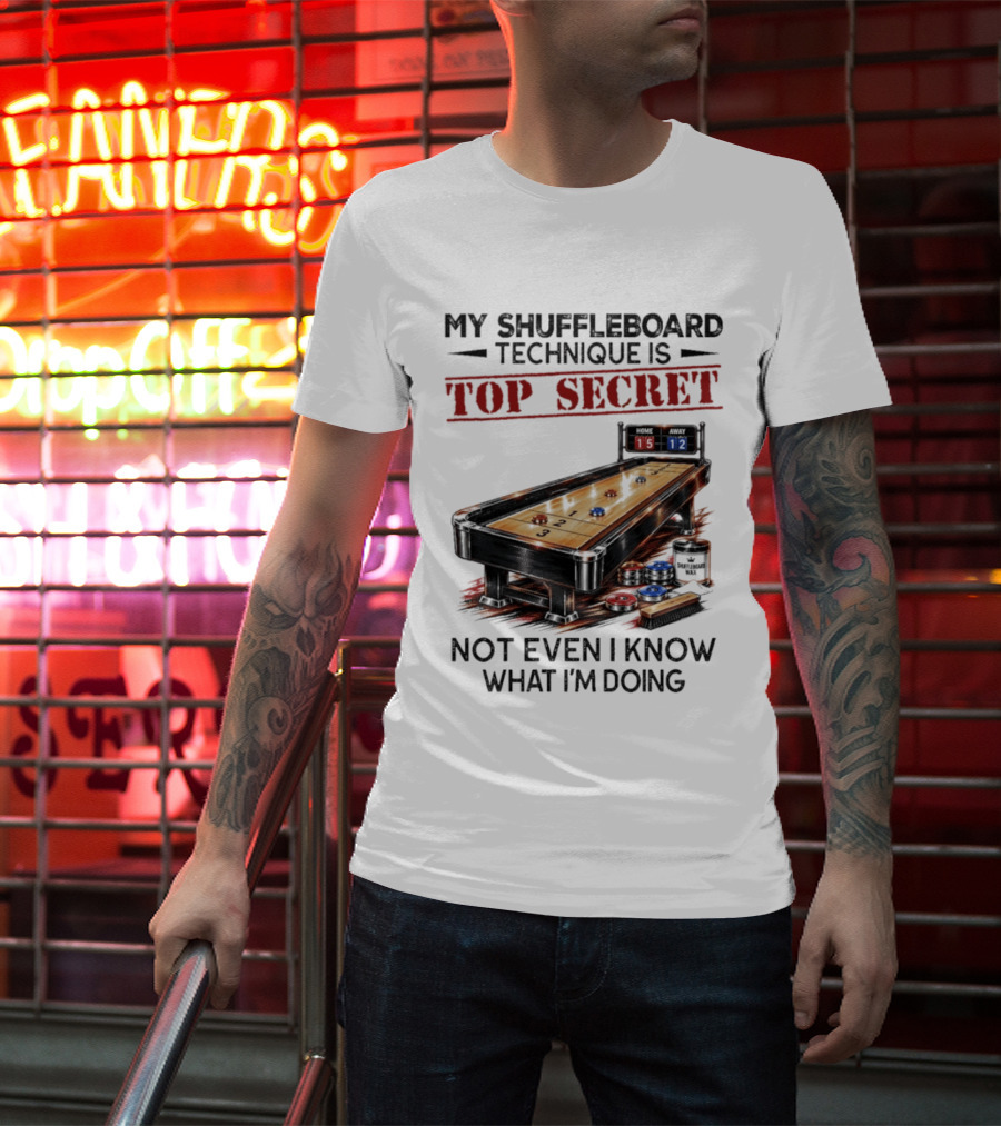 My Shuffleboard Technique Is Top Secret Not Even I Know What I'm Doing Competitive Humor T-Shirt