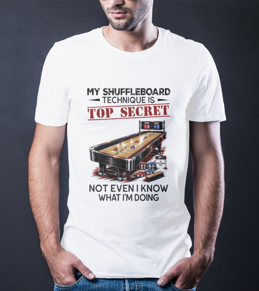 My Shuffleboard Technique Is Top Secret Not Even I Know What I'm Doing Competitive Humor T-Shirt