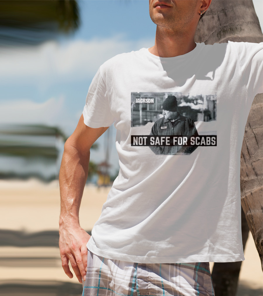 Troy Jackson Not Safe For Scabs US Senate 2026 Maine Campaign T-Shirt