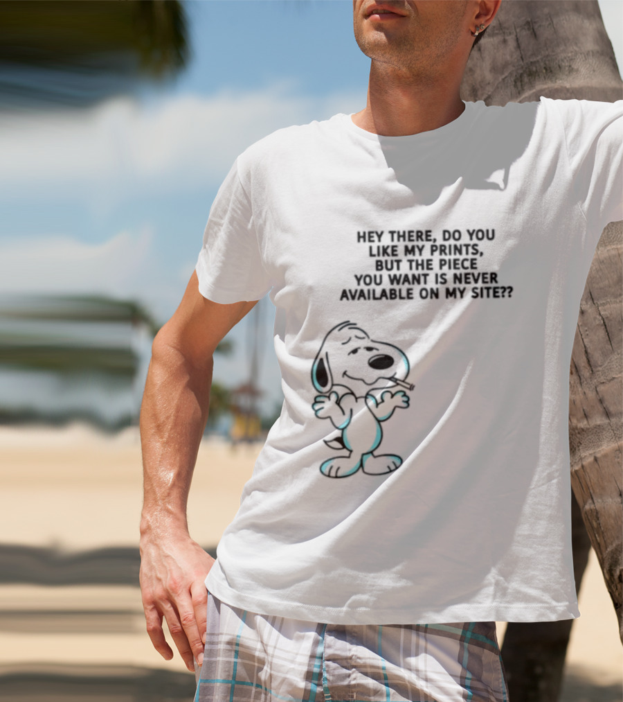 Snoopy Hey There Do You Like My Prints Never Available On My Site T-Shirt