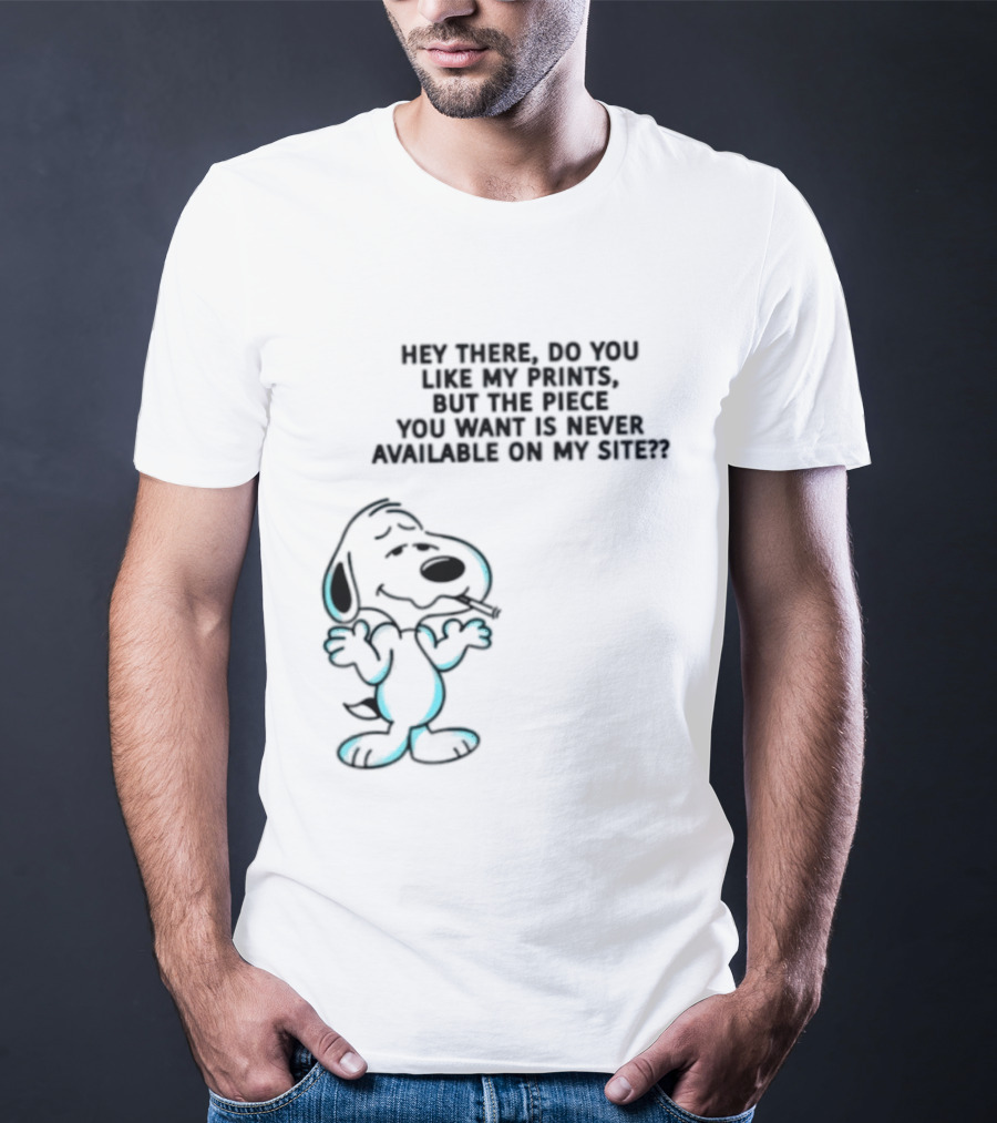 Snoopy Hey There Do You Like My Prints Never Available On My Site T-Shirt