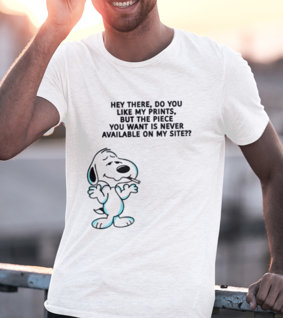 Snoopy Hey There Do You Like My Prints Never Available On My Site T-Shirt