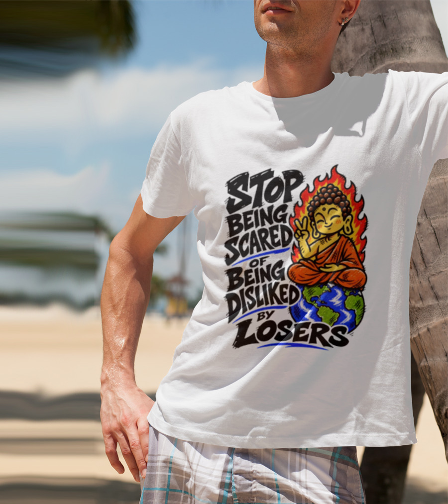 Stop Being Scared Of Being Disliked By Losers Buddha Peace Gesture On Globe T-Shirt