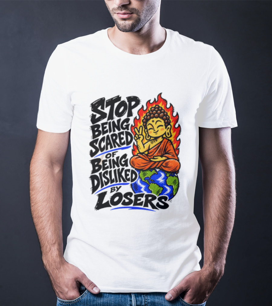 Stop Being Scared Of Being Disliked By Losers Buddha Peace Gesture On Globe T-Shirt