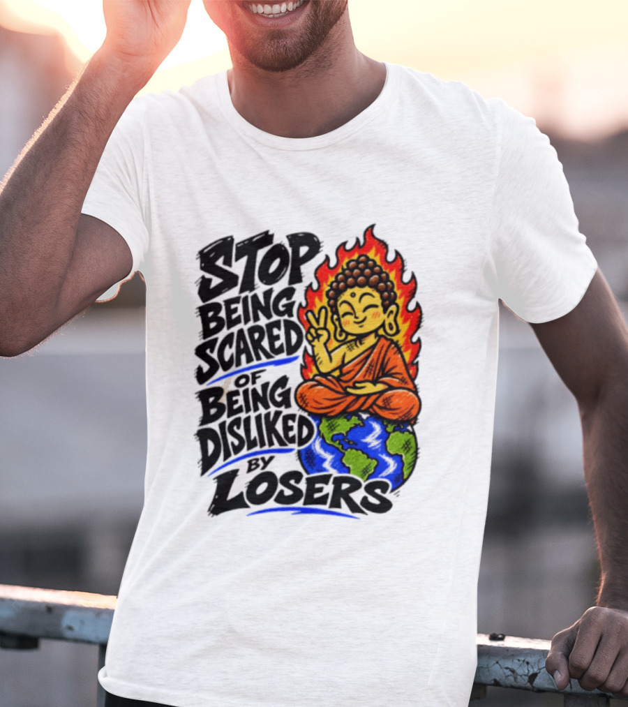 Stop Being Scared Of Being Disliked By Losers Buddha Peace Gesture On Globe T-Shirt