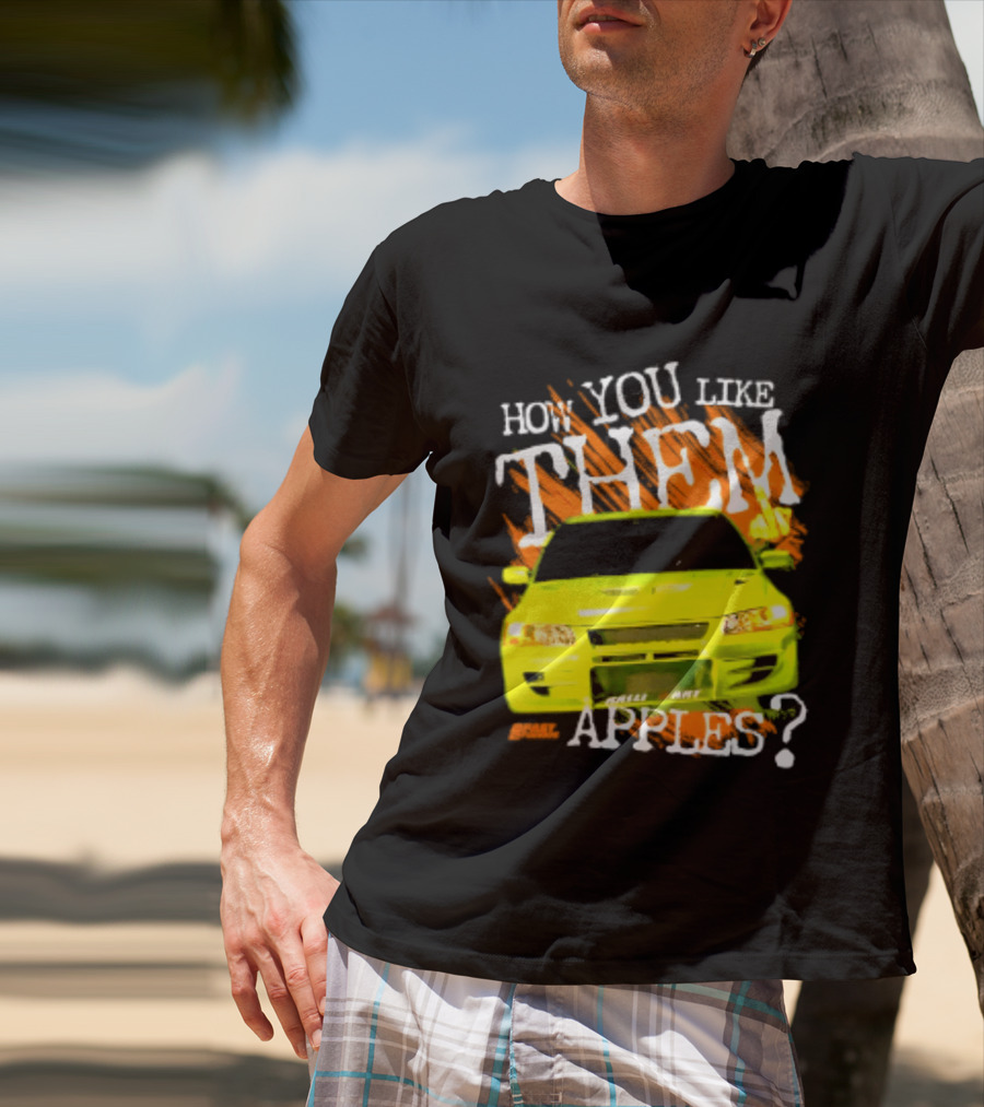 How You Like Them Apples 2 Fast 2 Furious Car Mashup T-Shirt