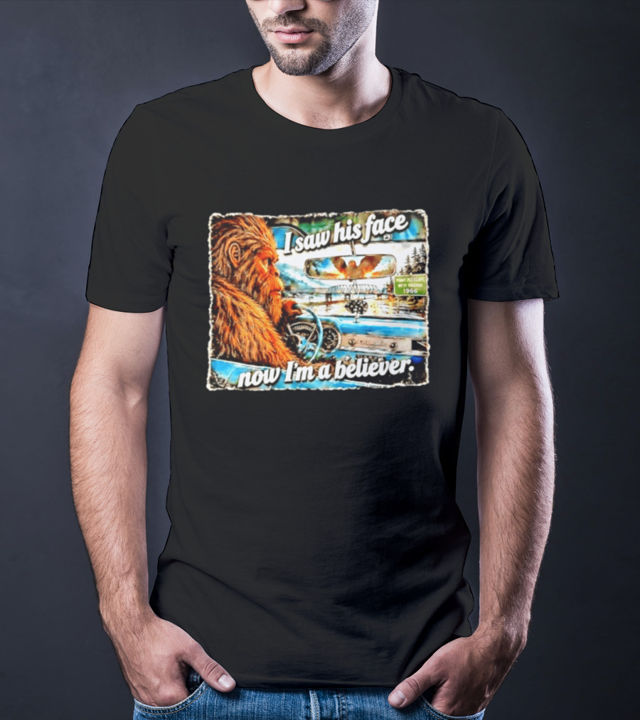I Saw His Face Now I'm A Believer Bigfoot Point Pleasant West Virginia 1966 T-Shirt