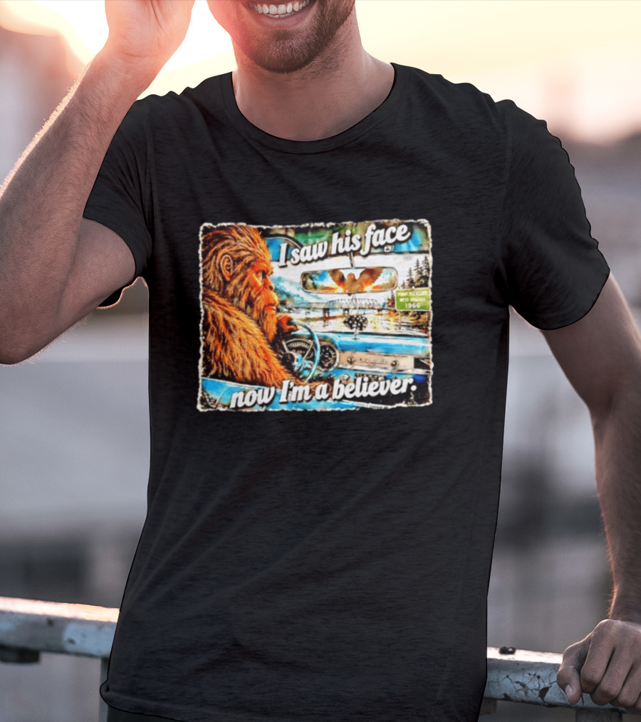 I Saw His Face Now I'm A Believer Bigfoot Point Pleasant West Virginia 1966 T-Shirt