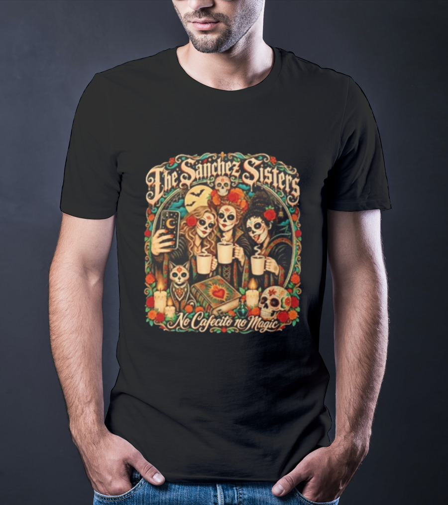 The Sanchez Sisters No Cafecito No Magic Día De Los Muertos Celebration T-Shirt