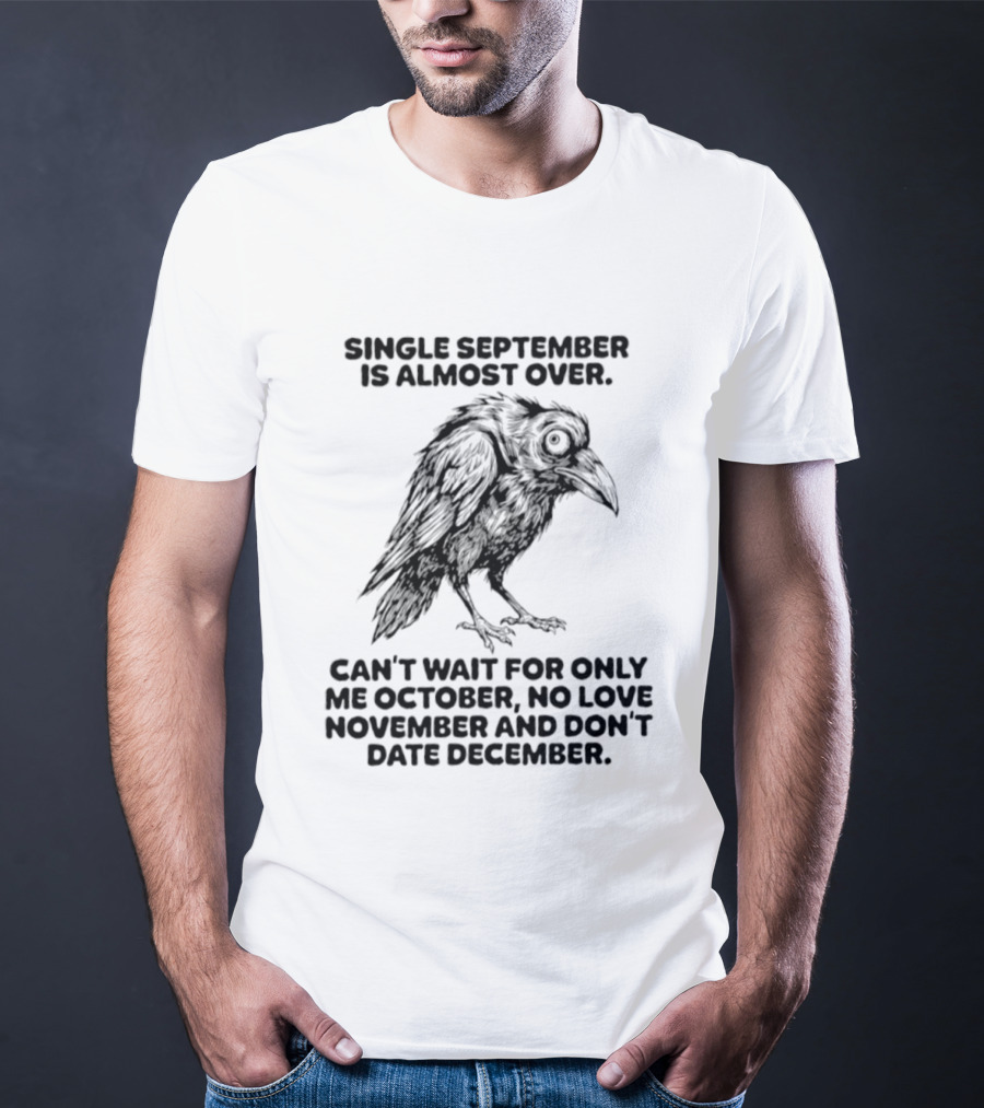 Single September Is Almost Over Can't Wait For Only Me October No Love November And Don't Date December Raven T-Shirt