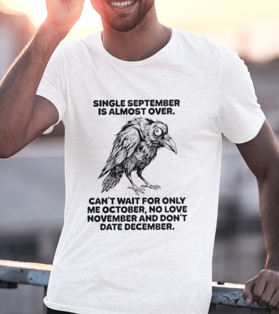 Single September Is Almost Over Can't Wait For Only Me October No Love November And Don't Date December Raven T-Shirt