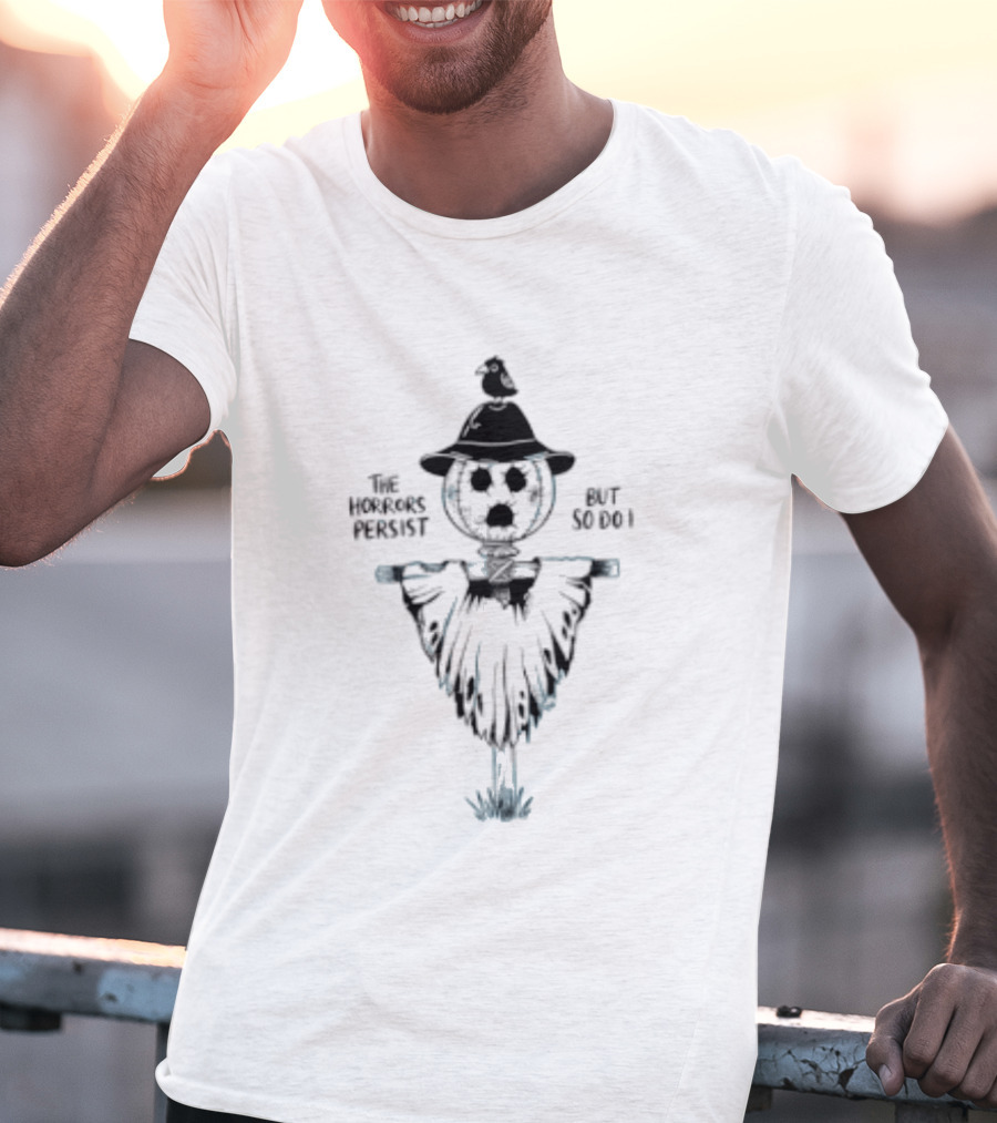 The Horrors Persist But So Do I Scarecrow Halloween T-Shirt