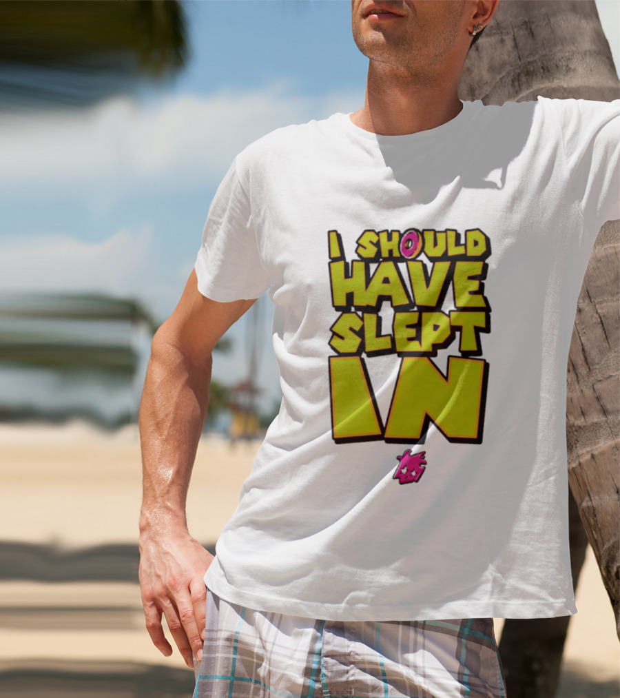 I Should Have Slept In Lazy Tired T-Shirt