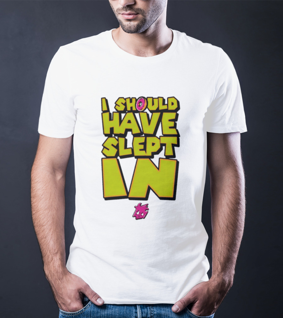 I Should Have Slept In Lazy Tired T-Shirt