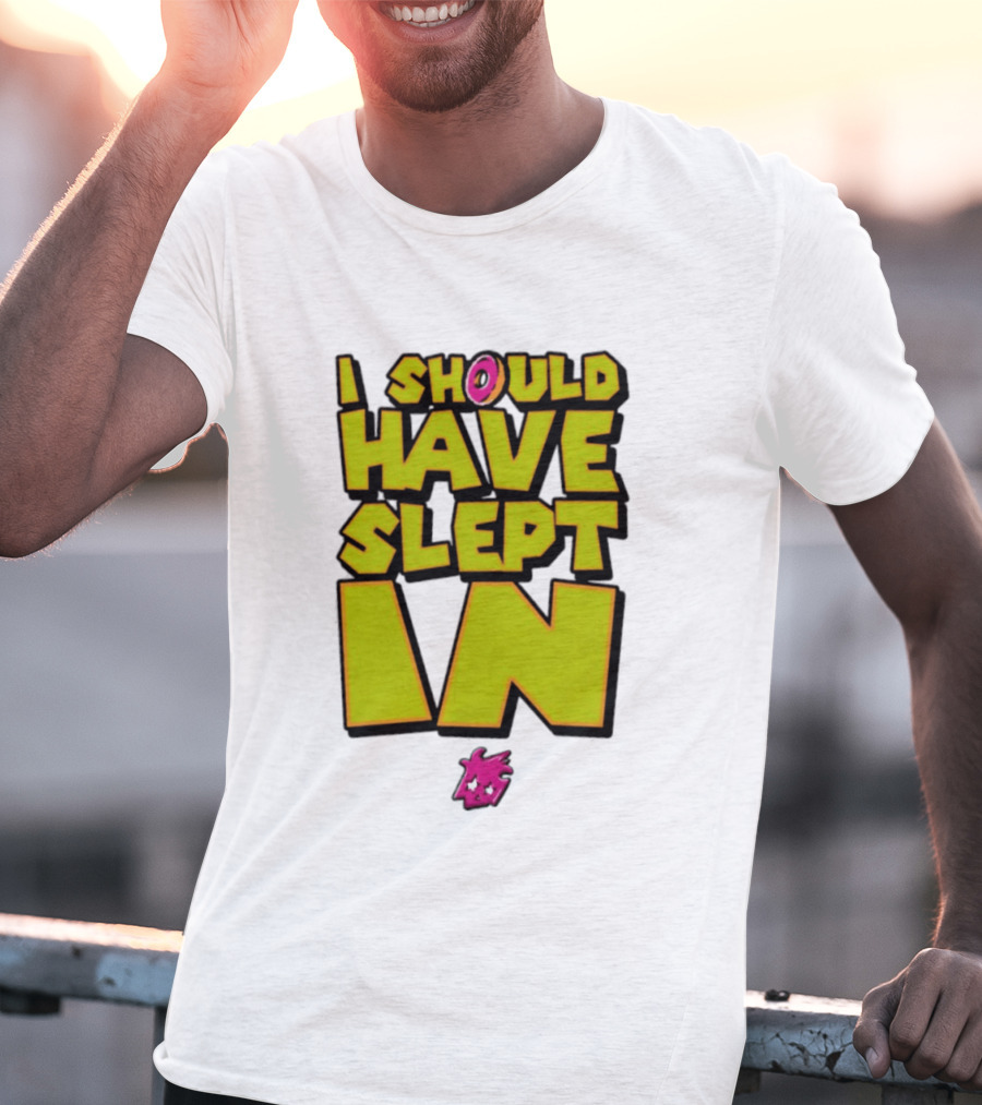 I Should Have Slept In Lazy Tired T-Shirt