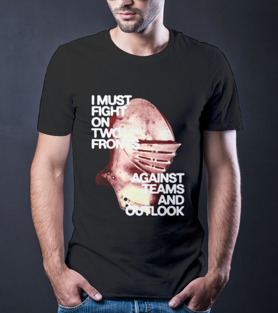 I Must Fight On Two Fronts Against Teams And Outlook Knight Helmet T-Shirt