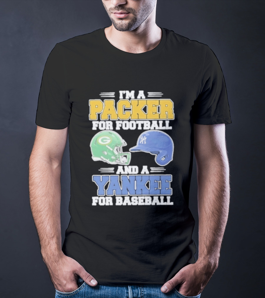 I'm A Packer For Football And A Yankee For Baseball T-Shirt