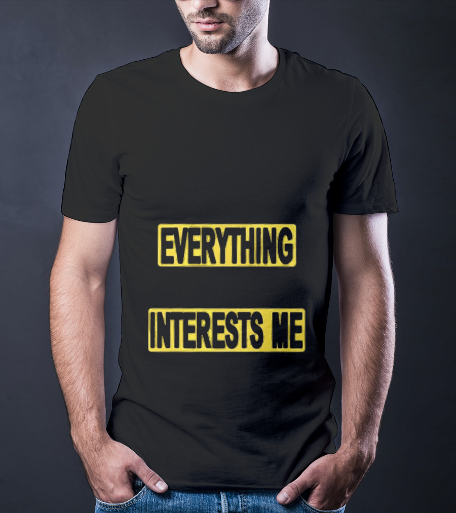 I Pay Attention To Everything And Everything Interests Me Go With Yourself Two Sided T-Shirt