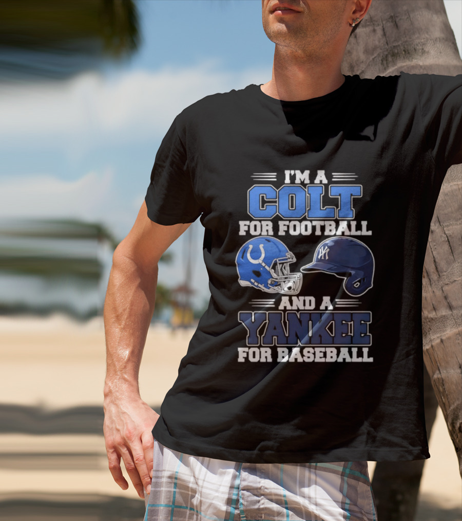 I'm A Colt For Football And A Yankee For Baseball T-Shirt