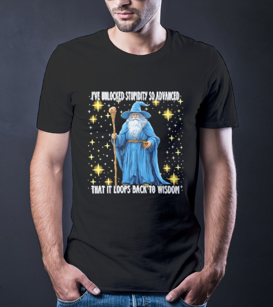 I've Unlocked Stupidity So Advanced That It Loops Back To Wisdom Wizard Magic T-Shirt