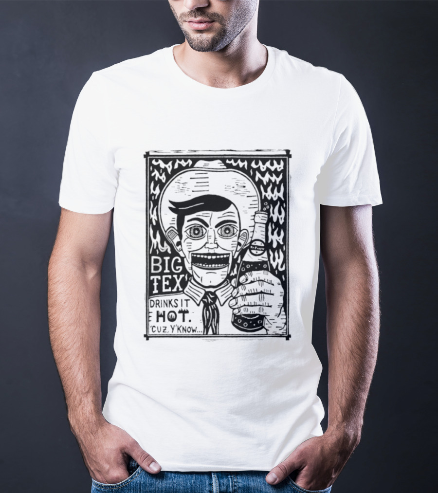 Big Tex Drinks It Hot Cuz Y'know T-Shirt