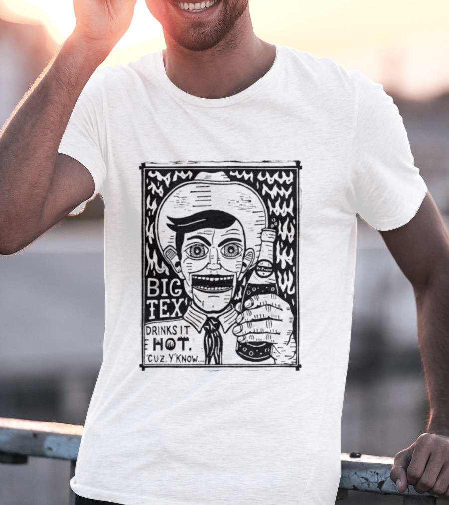 Big Tex Drinks It Hot Cuz Y'know T-Shirt